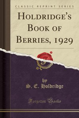 Download Holdridge's Book of Berries, 1929 (Classic Reprint) - S E Holdridge | PDF
