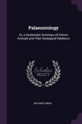 Download Palaeontology: Or, a Systematic Summary of Extinct Animals and Their Geological Relations - Richard Owen file in ePub