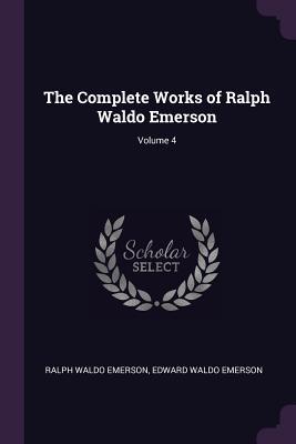 Full Download The Complete Works of Ralph Waldo Emerson; Volume 4 - Ralph Waldo Emerson | PDF