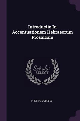 Download Introductio in Accentuationem Hebraeorum Prosaicam - Philippus Ouseel file in ePub