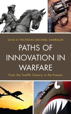 Read Online Paths of Innovation in Warfare: From the Twelfth Century to the Present - Nicholas Michael Sambaluk file in PDF