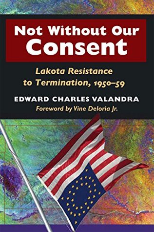 Read Online Not without Our Consent: Lakota Resistance to Termination, 1950-59 - Edward Charles Valandra file in PDF