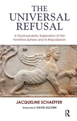 Read The Universal Refusal: A Psychoanalytic Exploration of the Feminine Sphere and Its Repudiation - Jacqueline Schaeffer | PDF