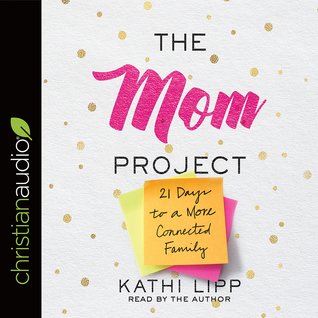 Read Online The Mom Project: 21 Days to a More Connected Family - Kathi Lipp | ePub