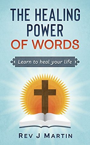 Read The Healing Power of Words: Learn to Heal Your Life - Love Happiness and Better Relationships - J. Martin | ePub
