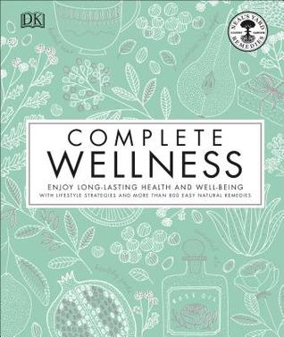 Read Complete Wellness: Enjoy Long-Lasting Health and Well-Being with More Than 800 Natural Remedies - Neal's Yard Remedies | PDF