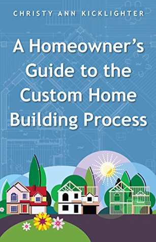 Full Download A Homeowner's Guide to the Custom Home Building Process - Christy Ann Kicklighter | ePub