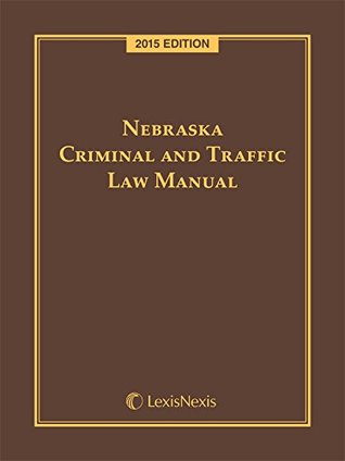 Read Online Nebraska Criminal and Traffic Law Manual, 2015 Edition - Publisher's Editorial Staff file in PDF