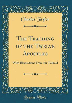 Full Download The Teaching of the Twelve Apostles: With Illustrations from the Talmud (Classic Reprint) - Charles Taylor file in ePub