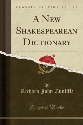 Read Online A New Shakespearean Dictionary (Classic Reprint) - Richard John Cunliffe file in PDF