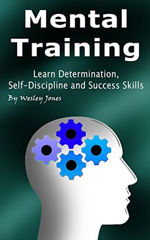 Download Mental Training: Learn Determination, Self-Discipline, and Success Skills - Wesley Jones file in PDF