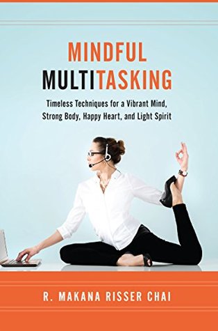 Full Download Mindful Multitasking: Timeless Techniques for a Vibrant Mind, Strong Body, Happy Heart, and Light Spirit - R. Makana Risser Chai file in ePub