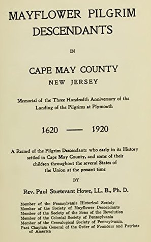 Read Mayflower Pilgrim Descendants in Cape May County, New Jersey: Memorial of the three hundredth anniversary of the landing of the Pilgrims at Plymouth, 1620-1920; a record of the Pilgrim descendants - Rev Paul Sturtevant Howe LLB PhD | ePub