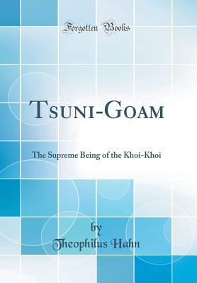 Download Tsuni-Goam: The Supreme Being of the Khoi-Khoi (Classic Reprint) - Theophilus Hahn file in ePub