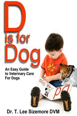 Download D Is for Dog: An Easy Guide to Veterinary Care for Dogs - Terrie Sizemore | PDF