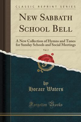Read New Sabbath School Bell, Vol. 2: A New Collection of Hymns and Tunes for Sunday Schools and Social Meetings (Classic Reprint) - Horace Waters file in PDF