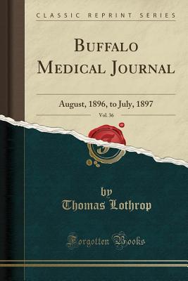 Full Download Buffalo Medical Journal, Vol. 36: August, 1896, to July, 1897 (Classic Reprint) - Thomas Lothrop | ePub