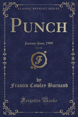 Read Online Punch, Vol. 136: January-June, 1909 (Classic Reprint) - Francis Cowley Burnand | ePub