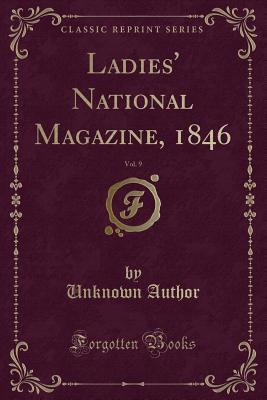 Read Online Ladies' National Magazine, 1846, Vol. 9 (Classic Reprint) - Unknown file in PDF