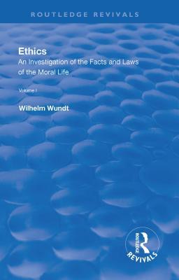 Read Revival: Ethics: An Investigation of the Facts and Laws of the Moral Life (1908): Volume I: Introduction: The Facts of Moral Life - Wilhelm Wundt | ePub