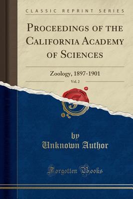 Download Proceedings of the California Academy of Sciences, Vol. 2: Zoology, 1897-1901 (Classic Reprint) - Unknown | PDF