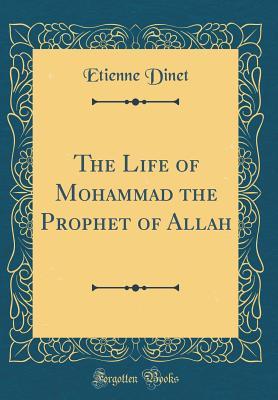 Read Online The Life of Mohammad the Prophet of Allah (Classic Reprint) - Etienne Dinet | PDF