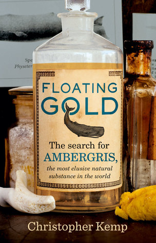 Read Floating Gold: The Search for Ambergris, The Most Elusive Natural Substance in the World - Christopher Kemp | ePub