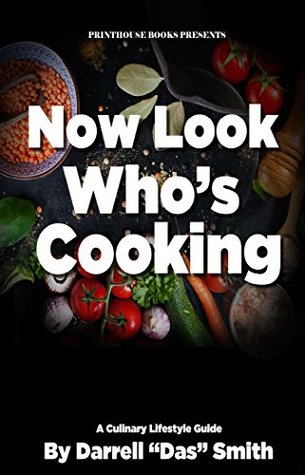 Full Download Now Look Who's Cooking: A Culinary Lifestyle Guide - Darrell Das Smith file in PDF