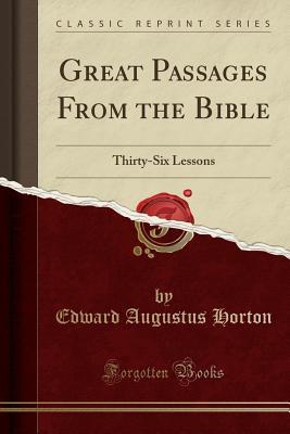 Full Download Great Passages from the Bible: Thirty-Six Lessons (Classic Reprint) - Edward Augustus Horton | PDF
