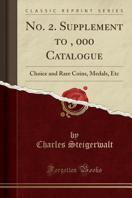 Read No. 2. Supplement to $15, 000 Catalogue: Choice and Rare Coins, Medals, Etc (Classic Reprint) - Charles Steigerwalt file in ePub