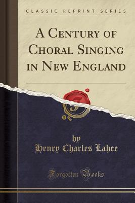 Download A Century of Choral Singing in New England (Classic Reprint) - Henry Charles Lahee file in ePub