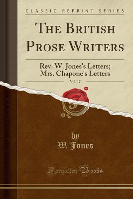 Download The British Prose Writers, Vol. 17: Rev. W. Jones's Letters; Mrs. Chapone's Letters (Classic Reprint) - W. Jones file in PDF
