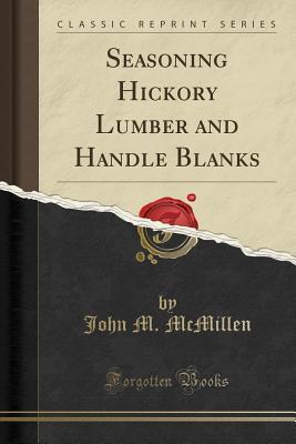 Read Seasoning Hickory Lumber and Handle Blanks (Classic Reprint) - John M McMillen file in ePub