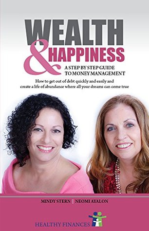 Full Download WEALTH AND HAPPINESS – A Step by Step Guide to Money Management: How to get out of debt quickly and easily and create a life of abundance where all your dreams can come true - Mindy Stern | PDF