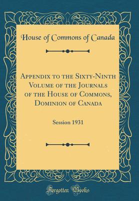 Download Appendix to the Sixty-Ninth Volume of the Journals of the House of Commons, Dominion of Canada: Session 1931 (Classic Reprint) - House of Commons of Canada | ePub