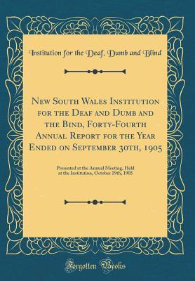 Download New South Wales Institution for the Deaf and Dumb and the Bind, Forty-Fourth Annual Report for the Year Ended on September 30th, 1905: Presented at the Annual Meeting, Held at the Institution, October 19th, 1905 (Classic Reprint) - Institution for the Deaf Dumb an Blind file in ePub