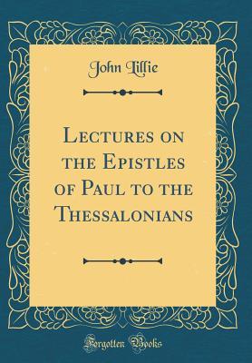 Full Download Lectures on the Epistles of Paul to the Thessalonians (Classic Reprint) - John Lillie file in ePub