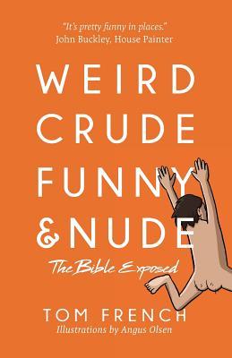 Download Weird, Crude, Funny, and Nude: The Bible Exposed - Tom French | PDF