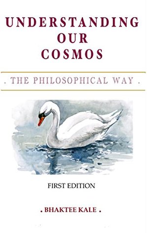 Read Online Understanding Our Cosmos: The Philosophical Way - Bhaktee Kale file in PDF