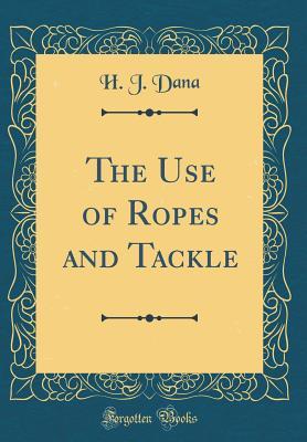 Full Download The Use of Ropes and Tackle (Classic Reprint) - H J Dana | PDF