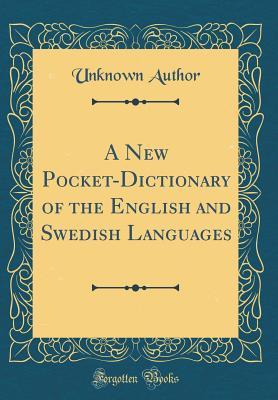 Read Online A New Pocket-Dictionary of the English and Swedish Languages (Classic Reprint) - Unknown file in PDF