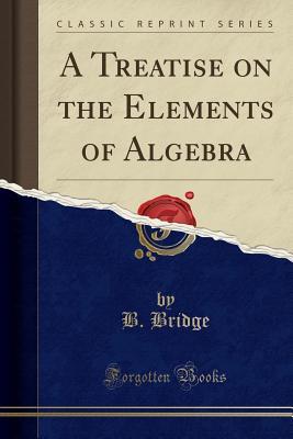 Download A Treatise on the Elements of Algebra (Classic Reprint) - Bewick Bridge | PDF