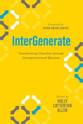 Full Download InterGenerate: Transforming Churches through Intergenerational Ministry - Holly Catterton Allen | ePub
