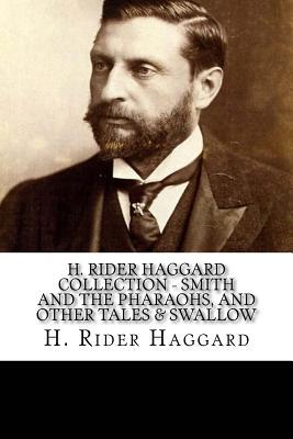 Full Download H. Rider Haggard Collection - Smith and the Pharaohs, and Other Tales & Swallow - H. Rider Haggard | PDF