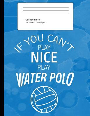 Read Online If You Can't Play Nice Play Water Polo: Composition Journal Notebook - Alyssa Bellamy | PDF