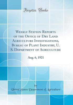 Full Download Weekly Station Reports of the Office of Dry Land Agriculture Investigations, Bureau of Plant Industry, U. S. Department of Agriculture: Aug. 6, 1921 (Classic Reprint) - U.S. Department of Agriculture file in PDF