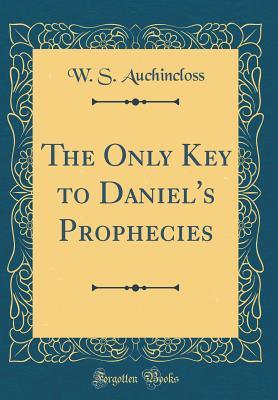 Read Online The Only Key to Daniel's Prophecies (Classic Reprint) - W.S. Auchincloss file in ePub