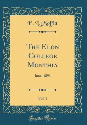 Download The Elon College Monthly, Vol. 1: June, 1891 (Classic Reprint) - E.L. Moffitt file in ePub
