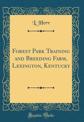 Read Forest Park Training and Breeding Farm, Lexington, Kentucky (Classic Reprint) - L Herr | ePub