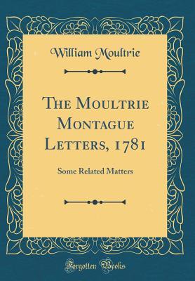 Download The Moultrie Montague Letters, 1781: Some Related Matters (Classic Reprint) - William Moultrie file in PDF